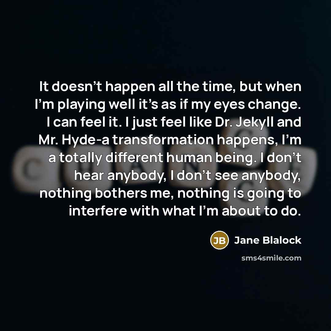 “It doesn't happen all the time, but when I'm playing…” quote by Jane Blalock