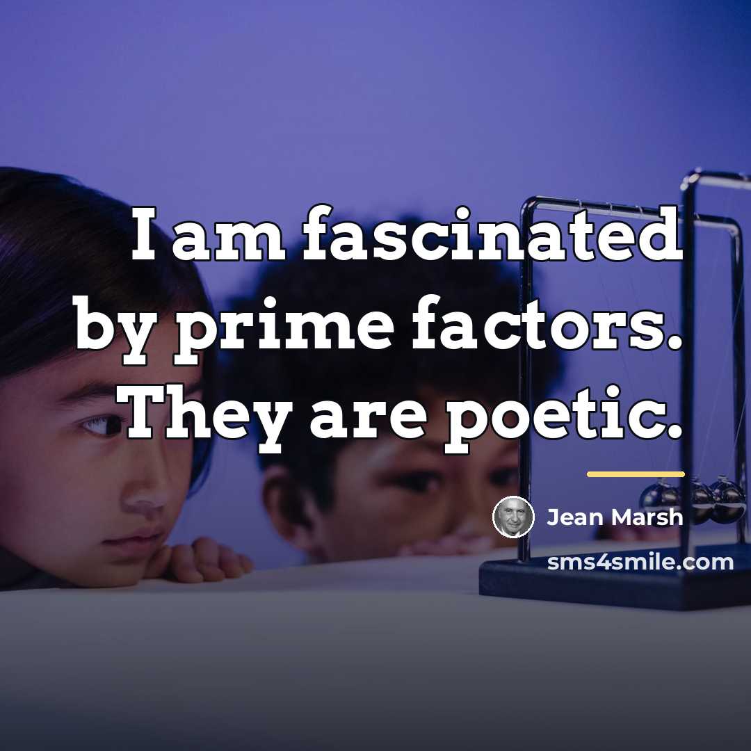 “I am fascinated by prime factors. They are poetic.…” quote by Jean Marsh