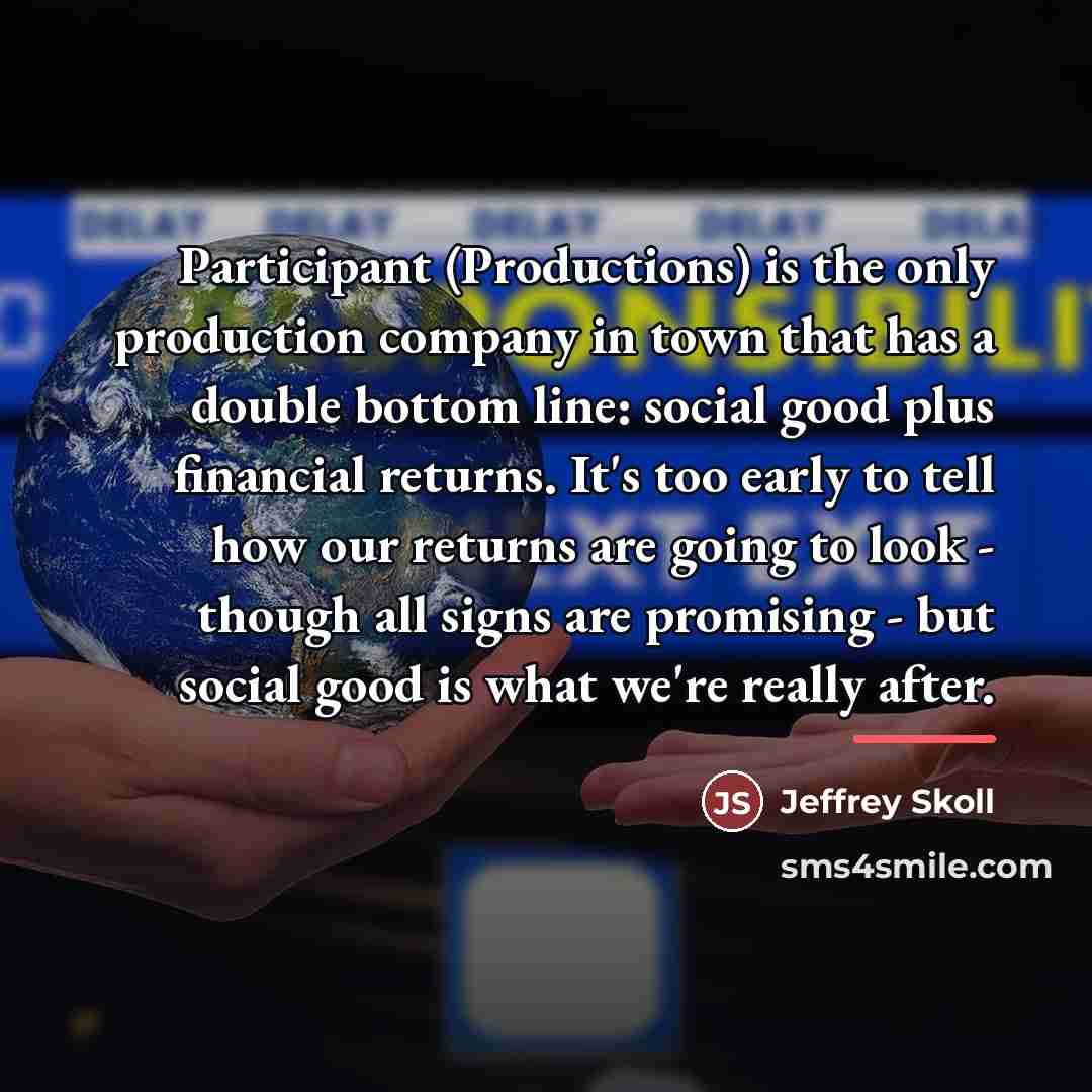 “Participant (Productions) is the only production company in town that…” quote by Jeffrey Skoll