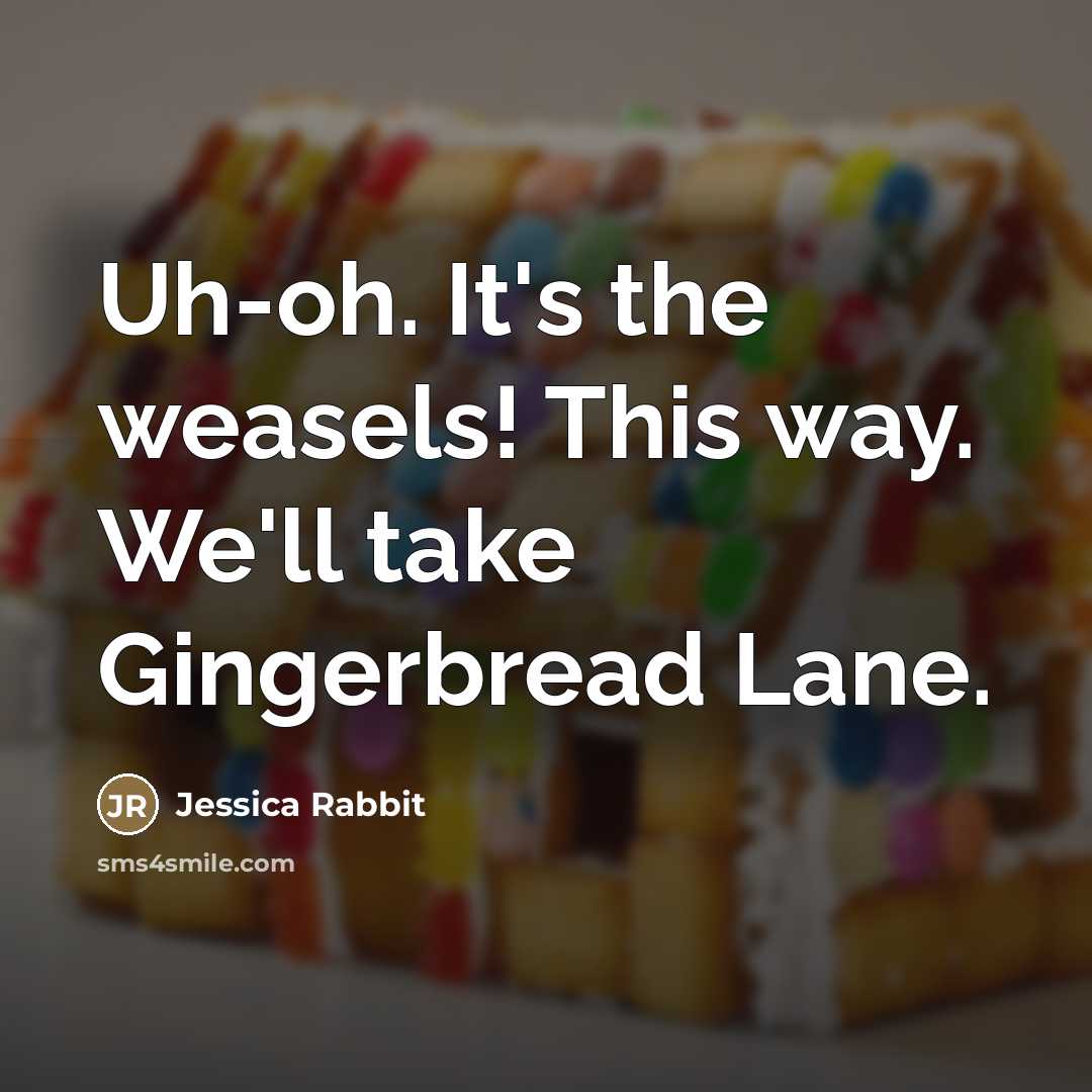 “Uh-oh. It's the weasels! This way. We'll take Gingerbread Lane.…” quote by Jessica Rabbit