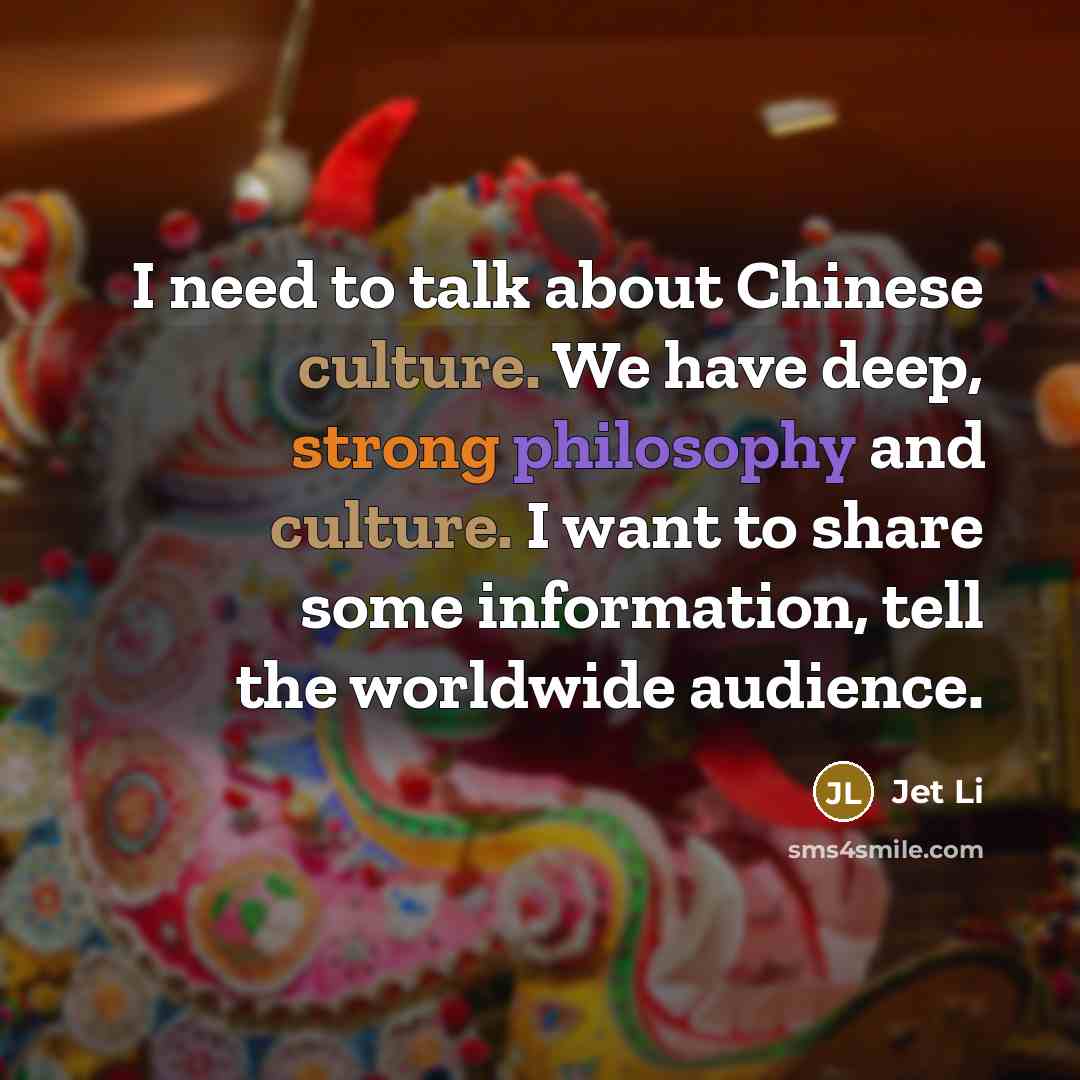 “I need to talk about Chinese culture. We have deep,…” quote by Jet Li