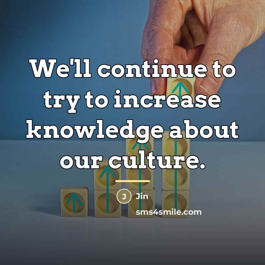 “We'll continue to try to increase knowledge about our culture.…” quote by Jin