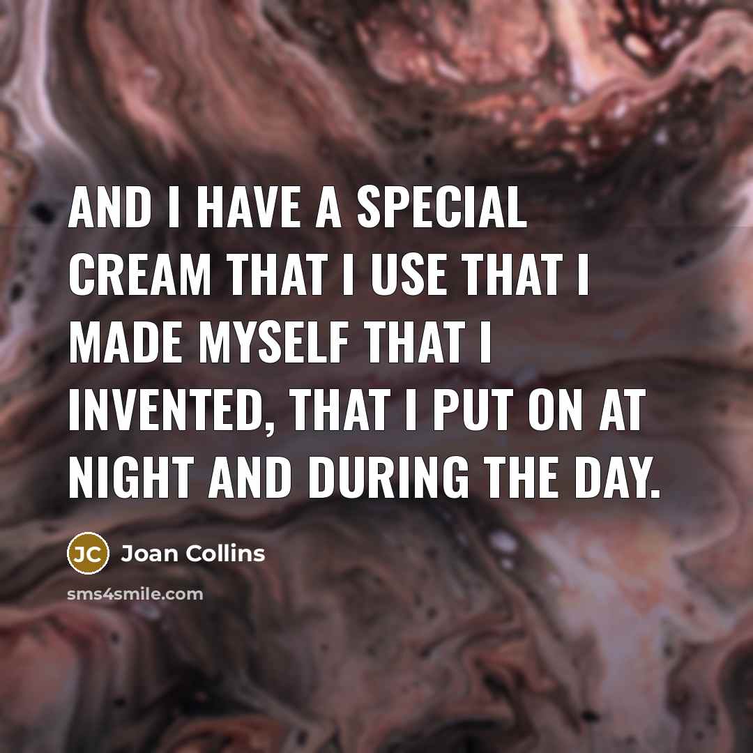 “And I have a special cream that I use that…” quote by Joan Collins