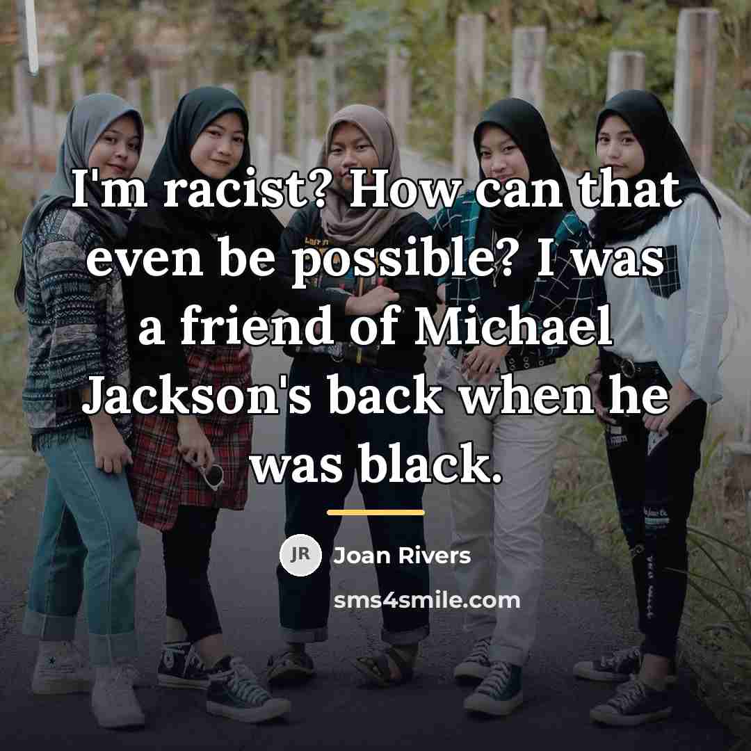 “I'm racist? How can that even be possible? I was…” quote by Joan Rivers