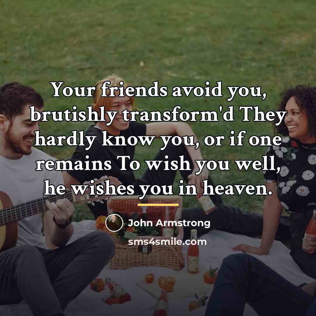 “Your friends avoid you, brutishly transform'd They hardly know you,…” quote by John Armstrong