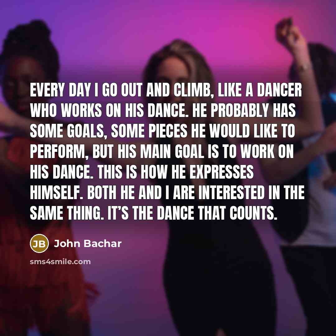 “Every day I go out and climb, like a dancer…” quote by John Bachar