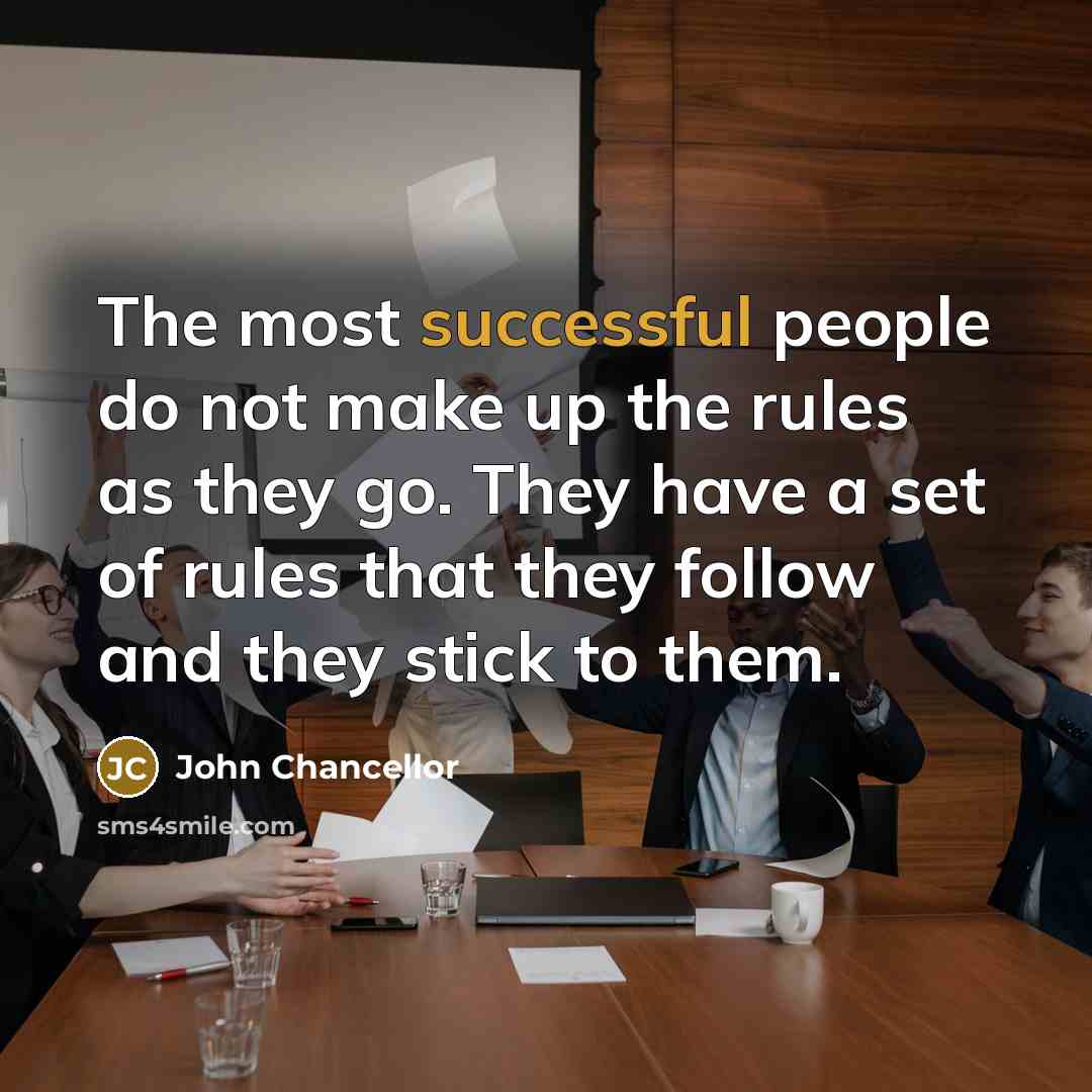 “The most successful people do not make up the rules…” quote by John Chancellor