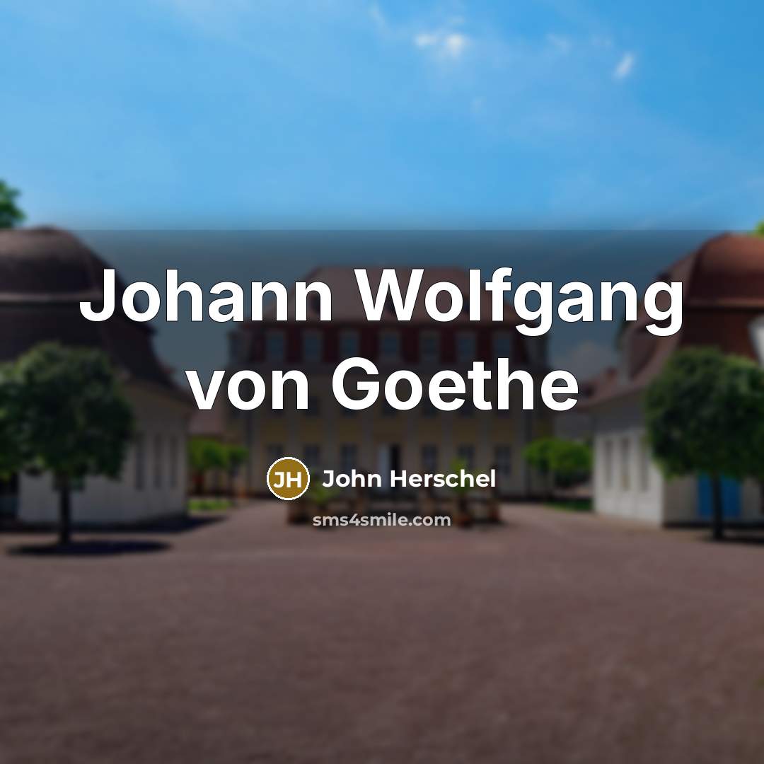 “Johann Wolfgang von Goethe…” quote by John Herschel