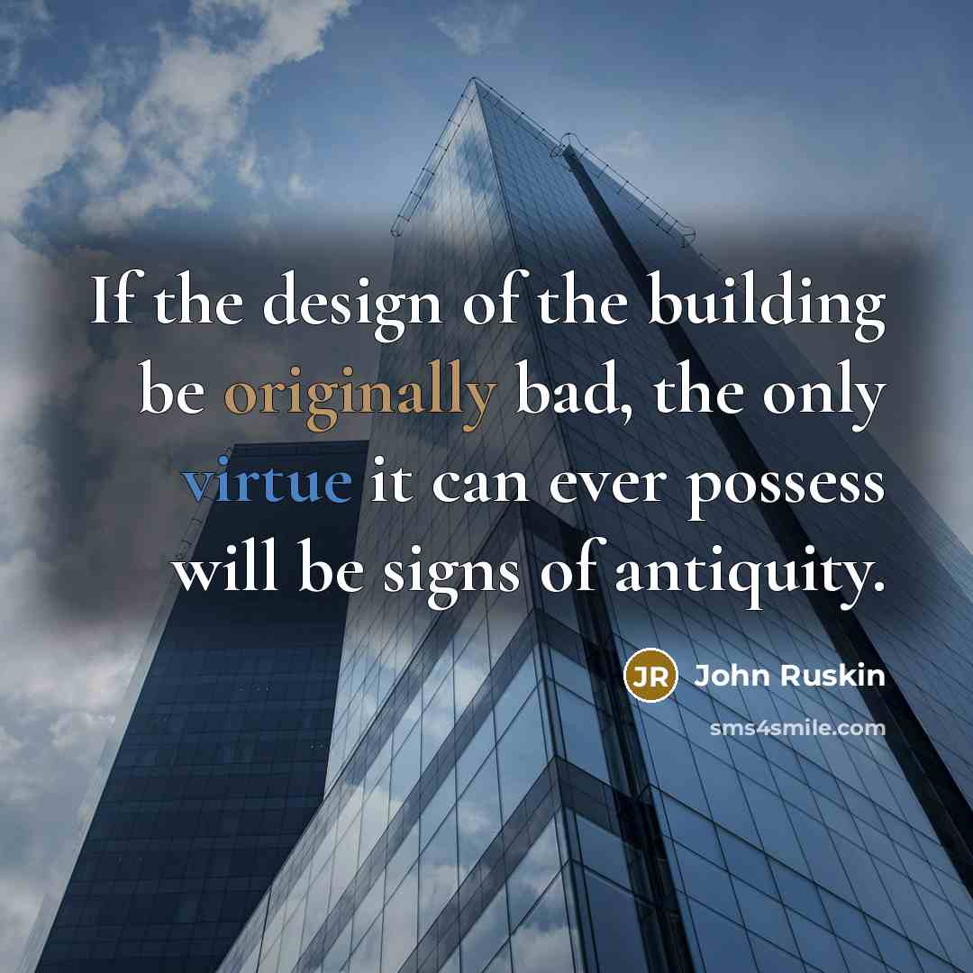 “If the design of the building be originally bad, the…” quote by John Ruskin