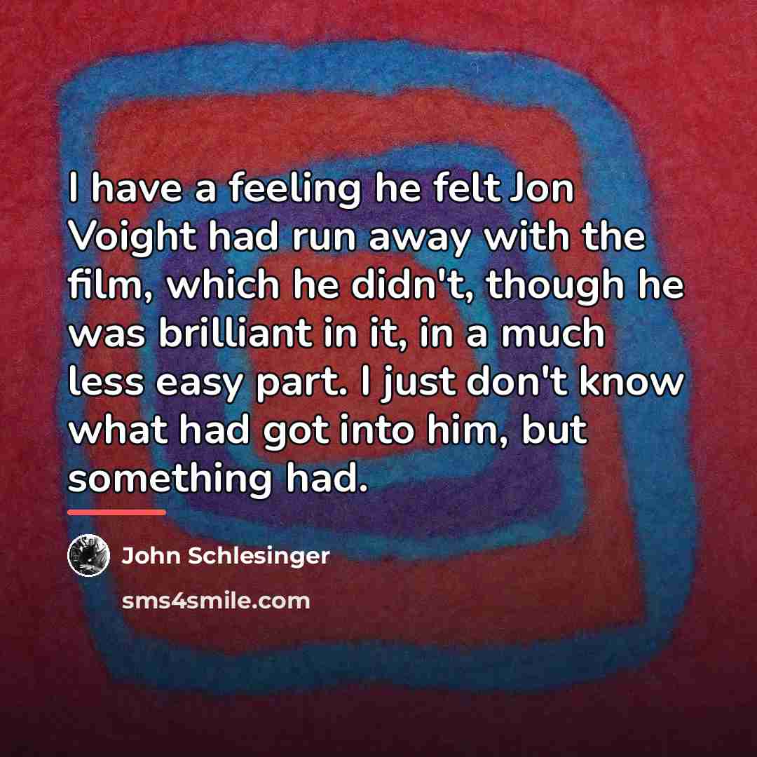 “I have a feeling he felt Jon Voight had run…” quote by John Schlesinger