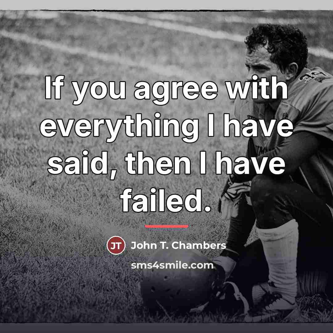 “If you agree with everything I have said, then I…” quote by John T. Chambers