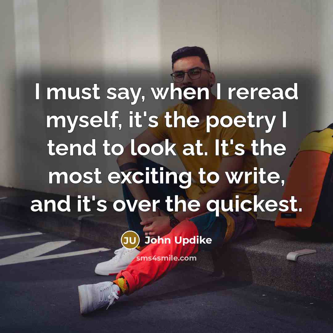 “I must say, when I reread myself, it's the poetry…” quote by John Updike