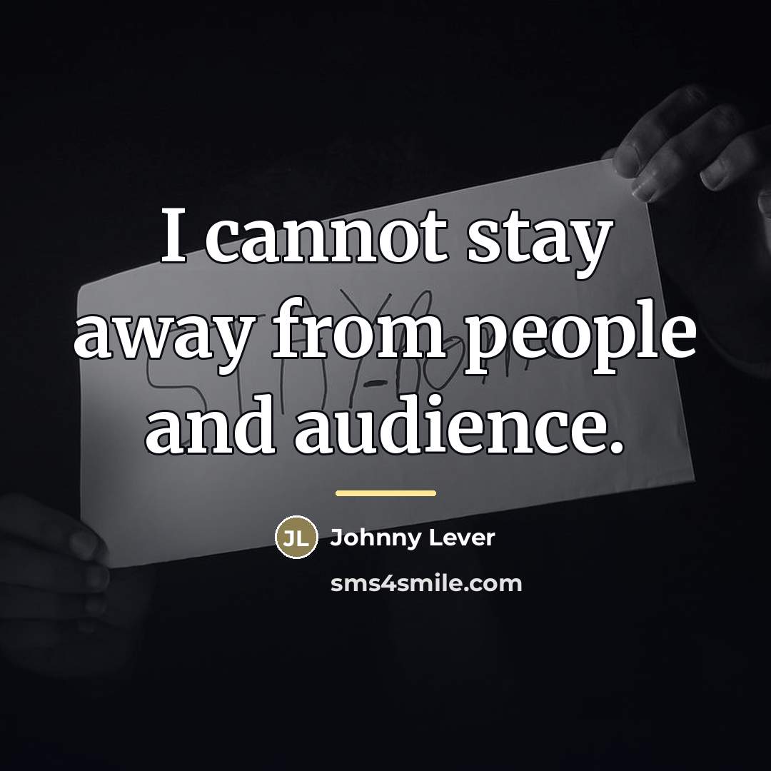 “I cannot stay away from people and audience.…” quote by Johnny Lever