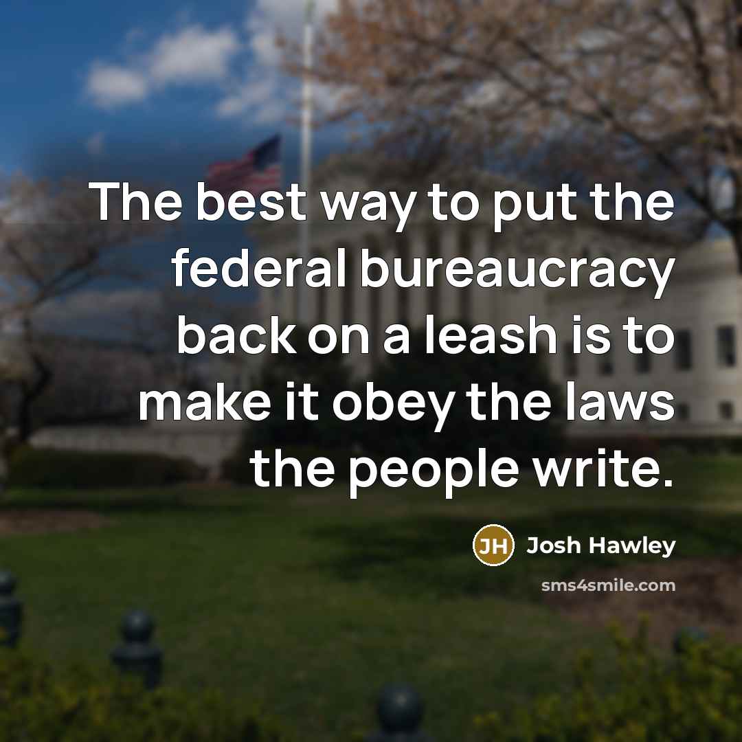 “The best way to put the federal bureaucracy back on…” quote by Josh Hawley