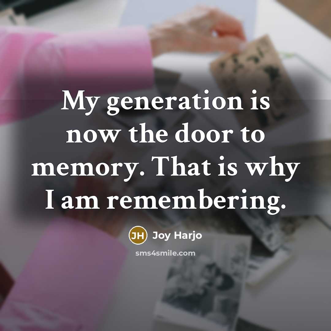 “My generation is now the door to memory. That is…” quote by Joy Harjo
