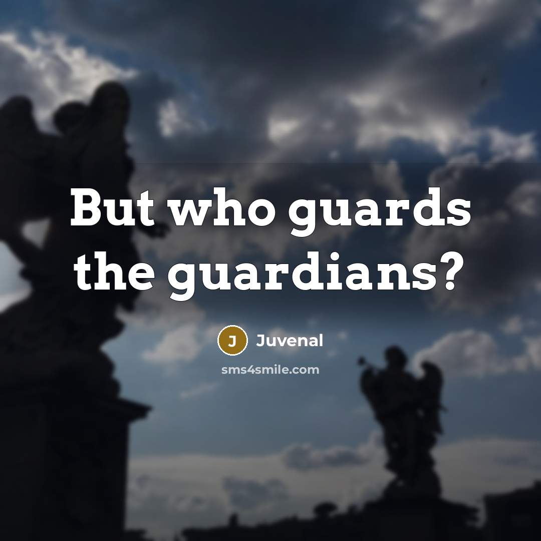 “But who guards the guardians?…” quote by Juvenal