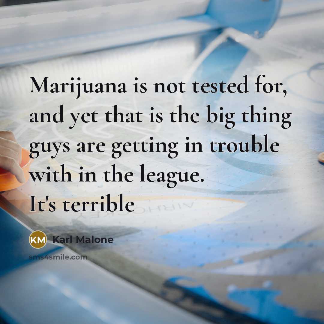 “Marijuana is not tested for, and yet that is the…” quote by Karl Malone