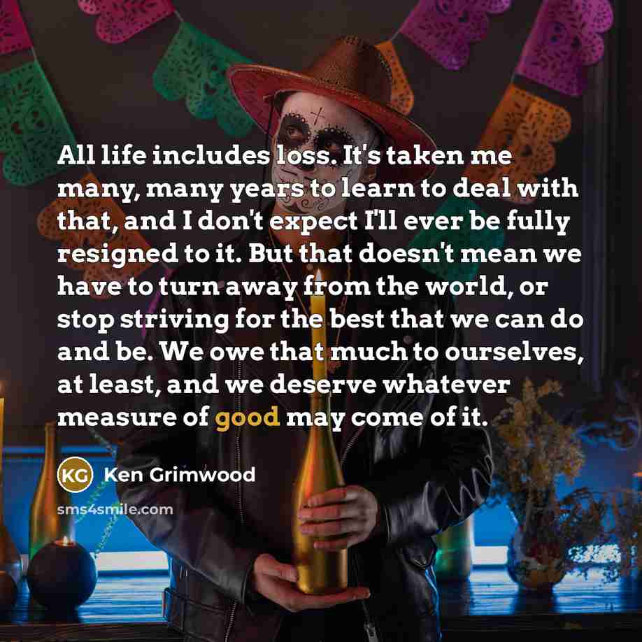 “All life includes loss. It's taken me many, many years…” quote by Ken Grimwood
