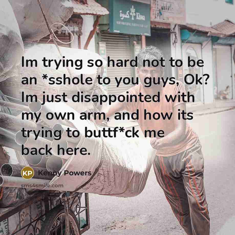 “Im trying so hard not to be an *sshole to…” quote by Kenny Powers