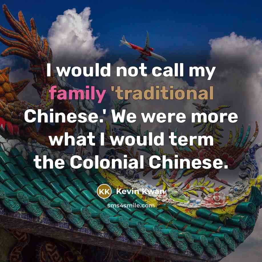 “I would not call my family 'traditional Chinese.' We were…” quote by Kevin Kwan