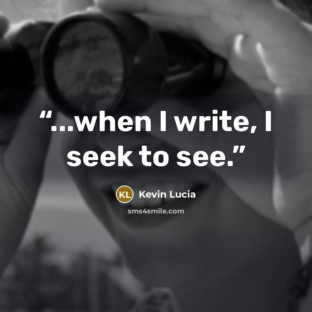 “...when I write, I seek to see.” quote by Kevin Lucia