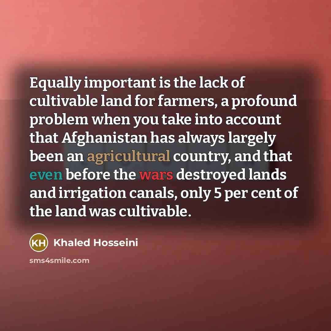 “Equally important is the lack of cultivable land for farmers,…” quote by Khaled Hosseini