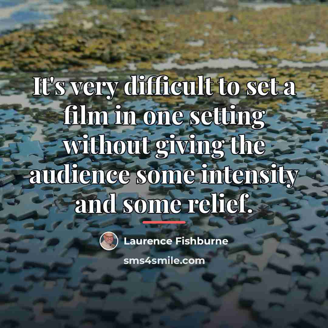 “It's very difficult to set a film in one setting…” quote by Laurence Fishburne