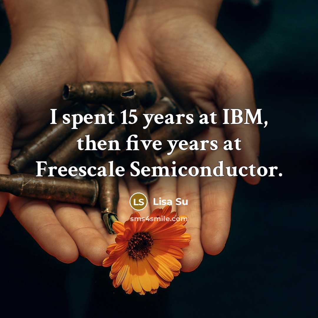 “I spent 15 years at IBM, then five years at…” quote by Lisa Su