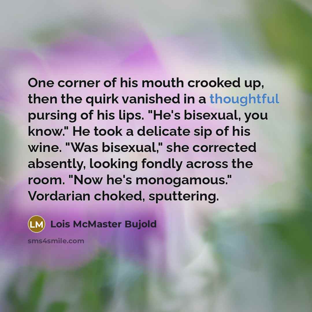 “One corner of his mouth crooked up, then the quirk…” quote by Lois McMaster Bujold