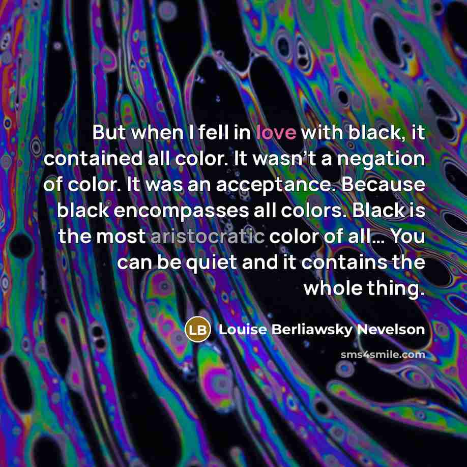 “But when I fell in love with black, it contained…” quote by Louise Berliawsky Nevelson