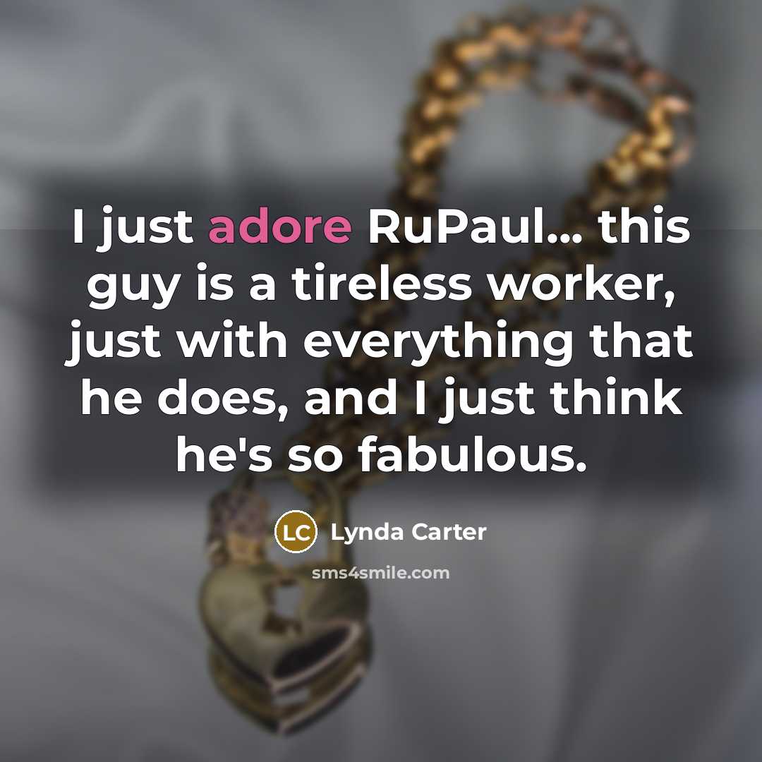 “I just adore RuPaul... this guy is a tireless worker,…” quote by Lynda Carter