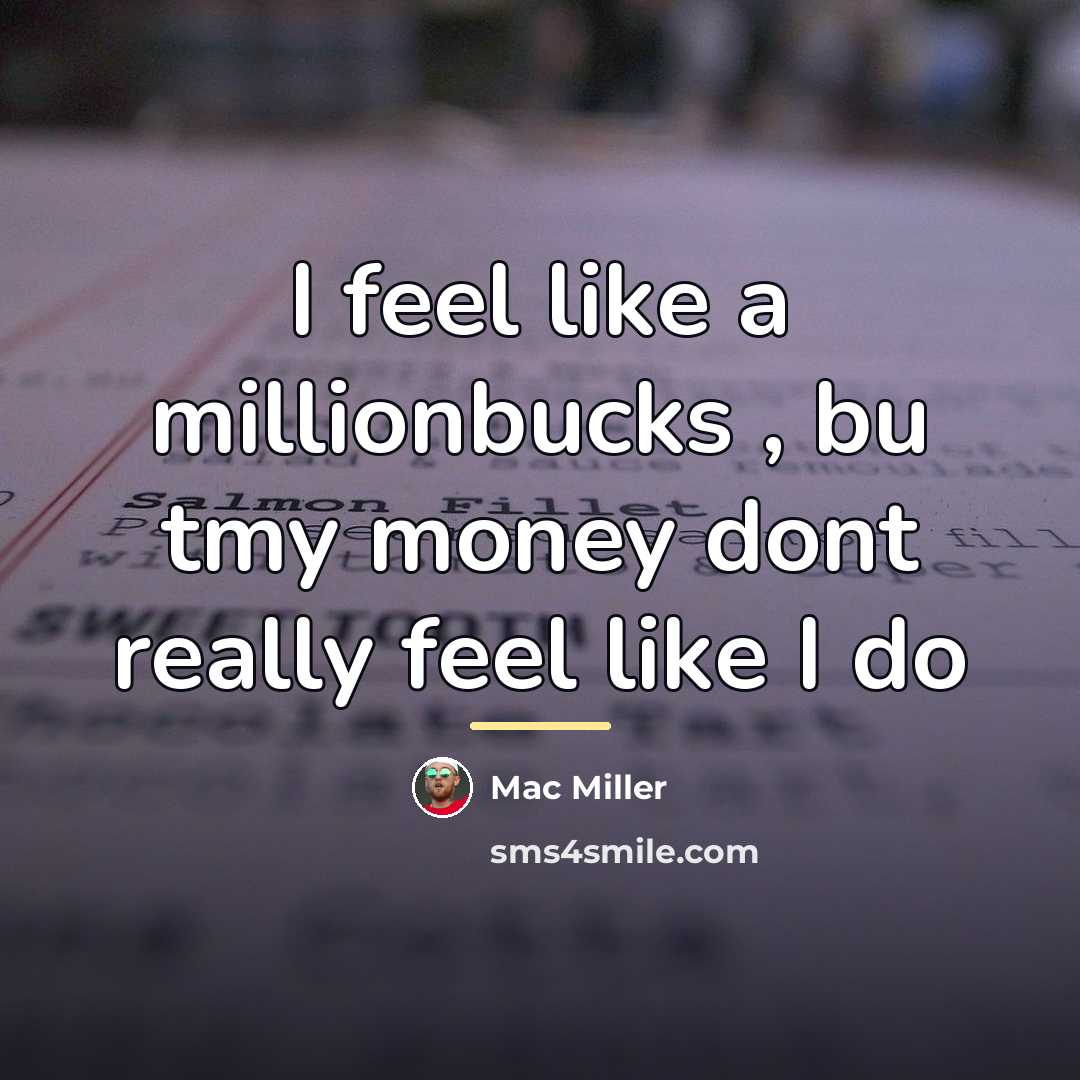 “I feel like a millionbucks , bu tmy money dont…” quote by Mac Miller