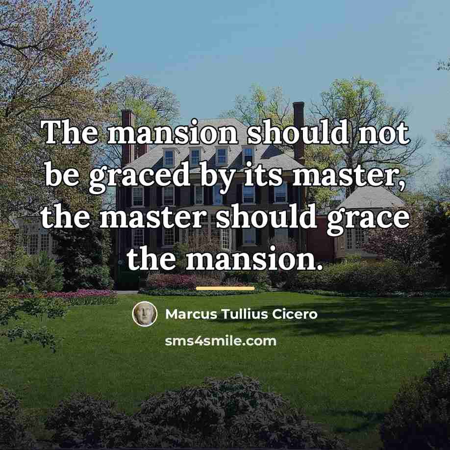 “The mansion should not be graced by its master, the…” quote by Marcus Tullius Cicero