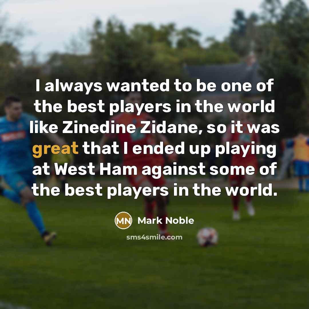 “I always wanted to be one of the best players…” quote by Mark Noble