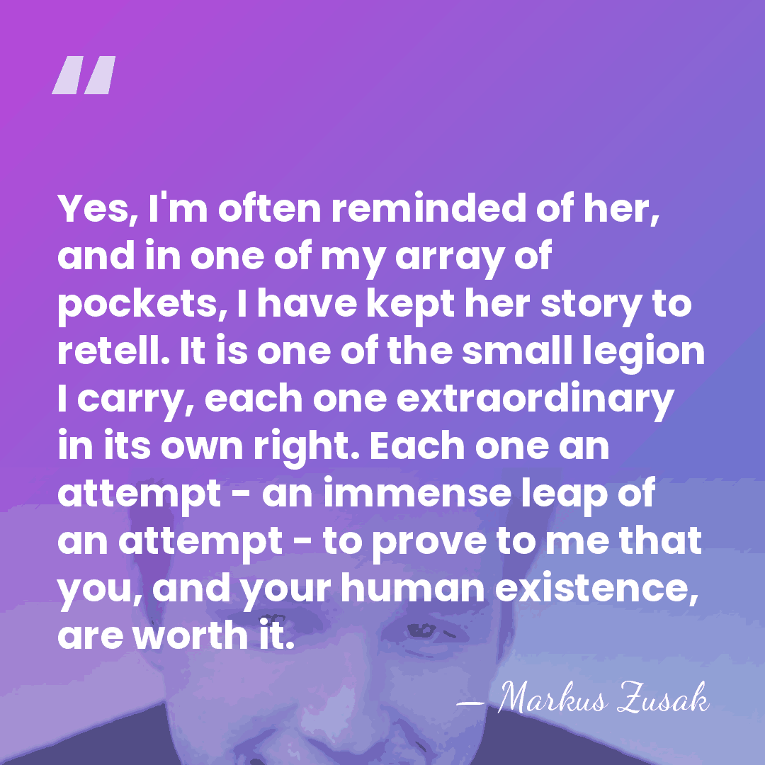Yes, I'm often reminded of her, and in one of my array&hellip; - Markus Zusak