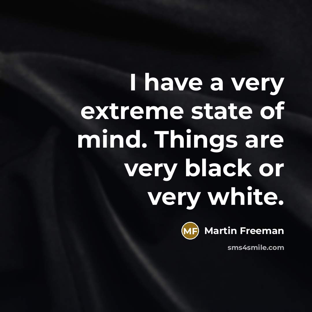 “I have a very extreme state of mind. Things are…” quote by Martin Freeman