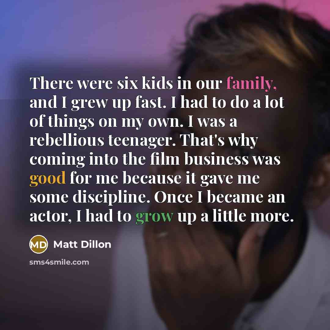 “There were six kids in our family, and I grew…” quote by Matt Dillon
