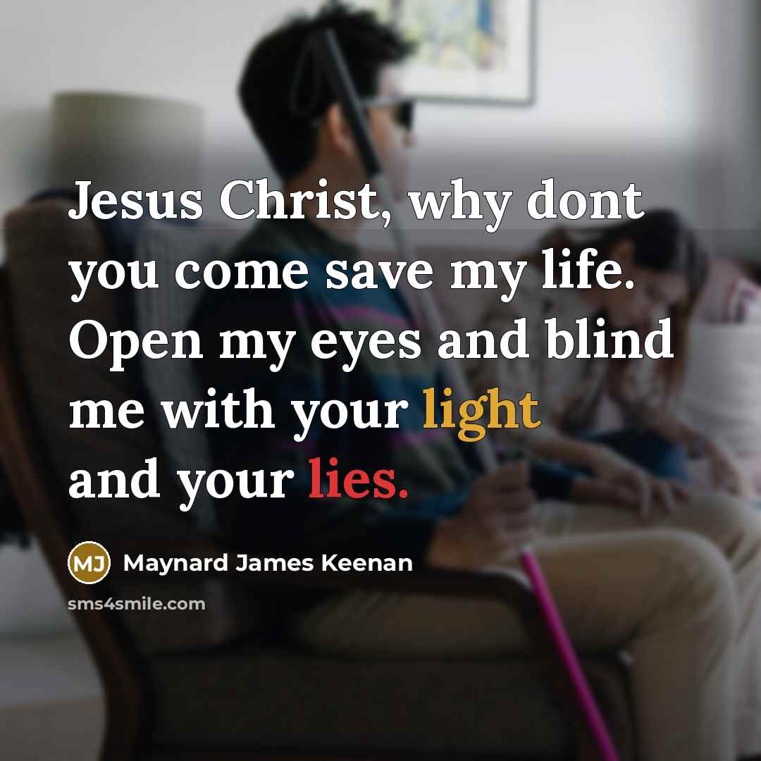 “Jesus Christ, why dont you come save my life. Open…” quote by Maynard James Keenan