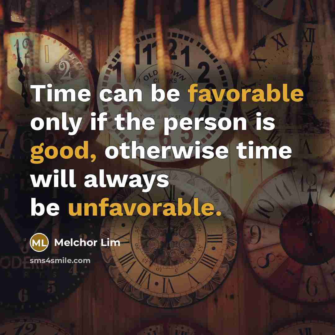 “Time can be favorable only if the person is good,…” quote by Melchor Lim