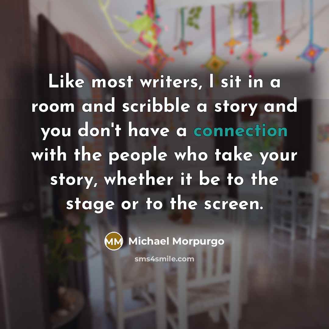 “Like most writers, I sit in a room and scribble…” quote by Michael Morpurgo
