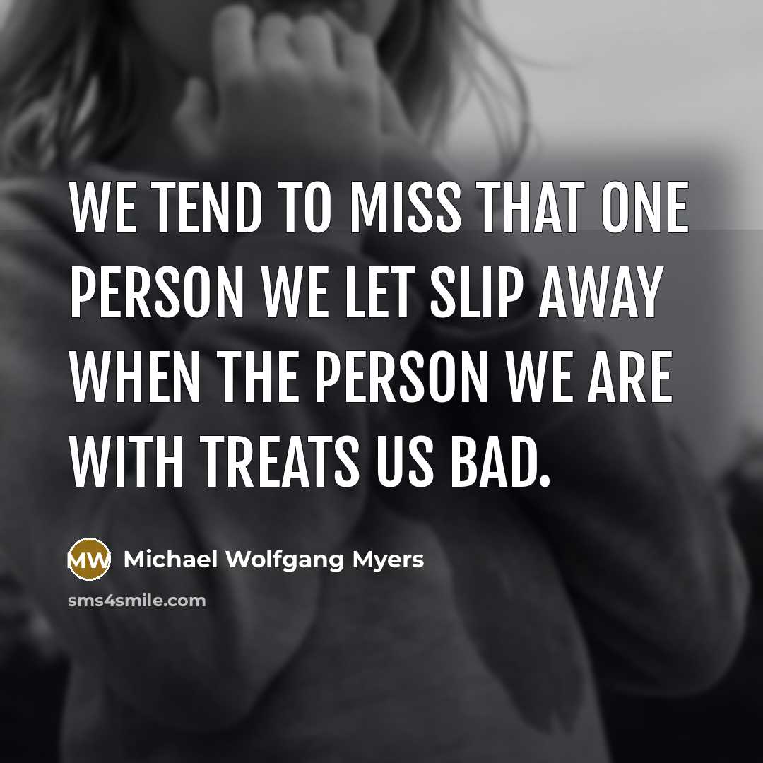 “We tend to Miss that one person we let slip…” quote by Michael Wolfgang Myers