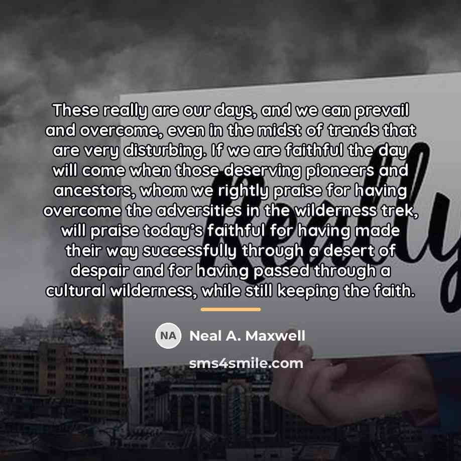 “These really are our days, and we can prevail and…” quote by Neal A. Maxwell