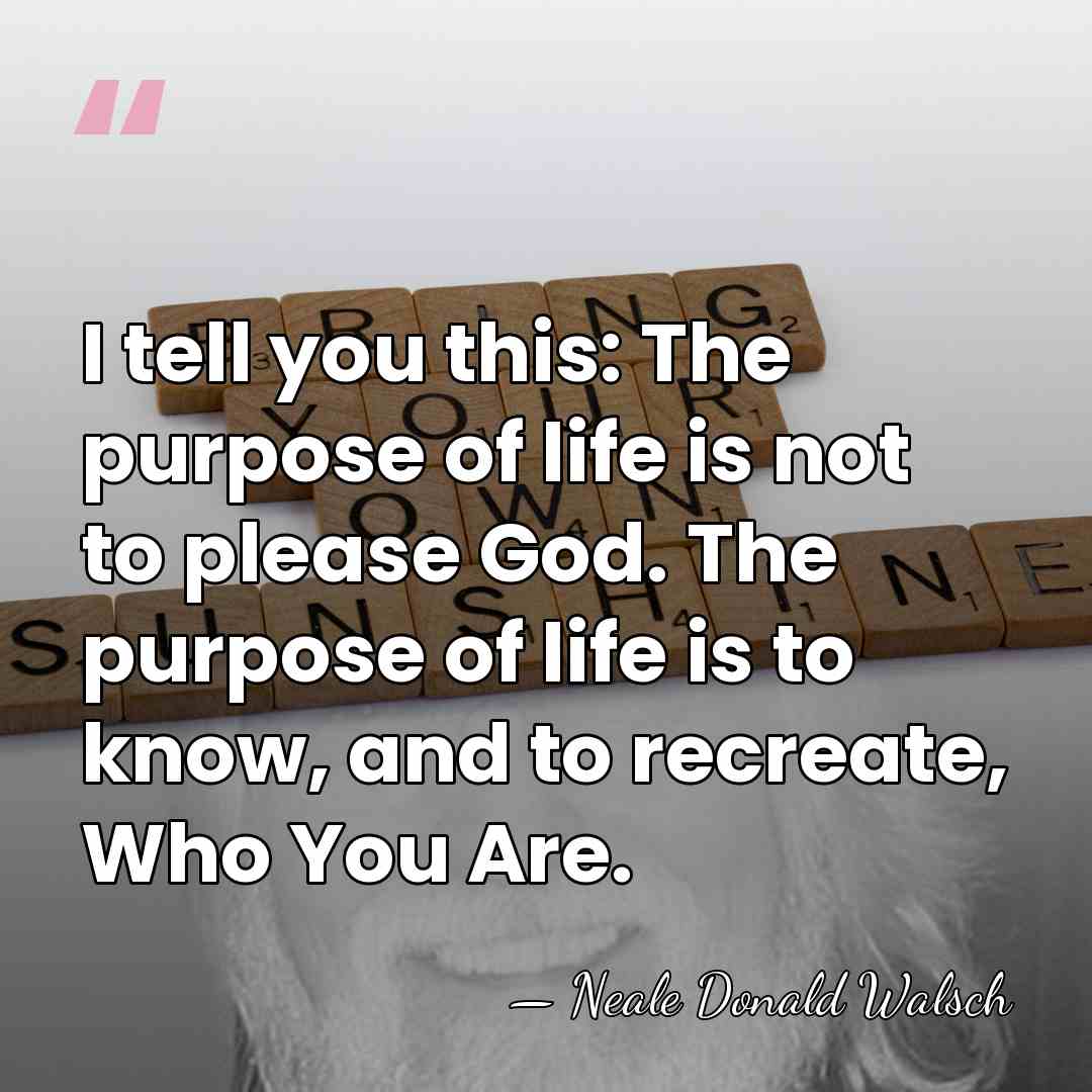 I tell you this: The purpose of life is not to please&hellip; - Neale Donald Walsch