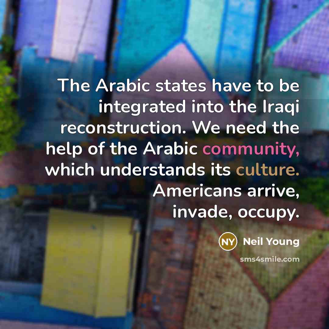 “The Arabic states have to be integrated into the Iraqi…” quote by Neil Young