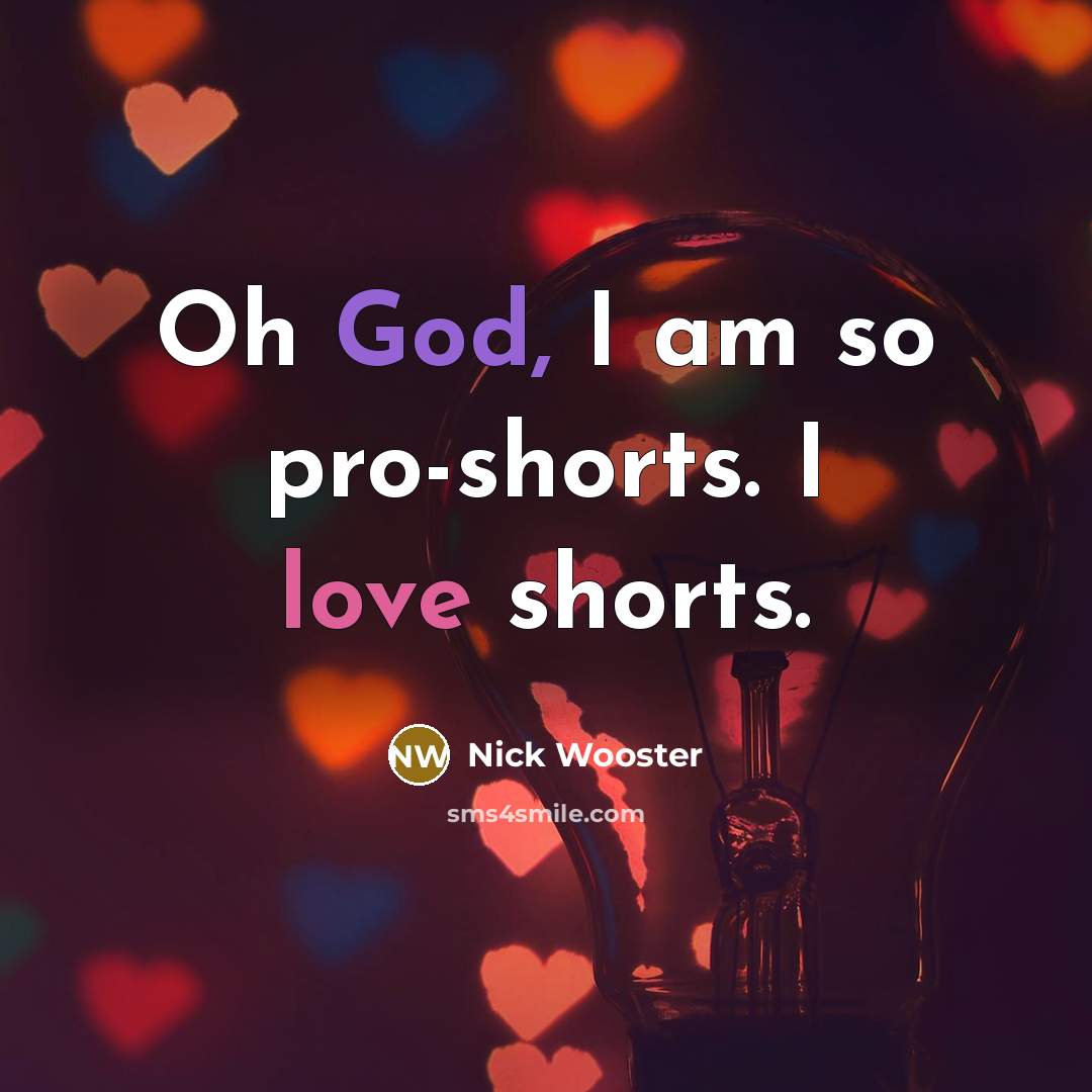 “Oh God, I am so pro-shorts. I love shorts.…” quote by Nick Wooster