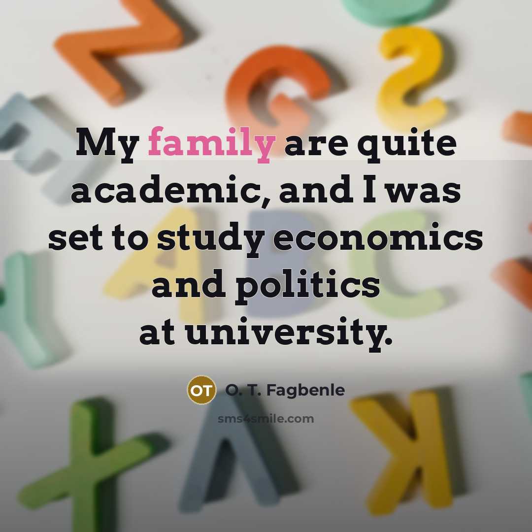 “My family are quite academic, and I was set to study economics and politics at university.” quote by O. T. Fagbenle