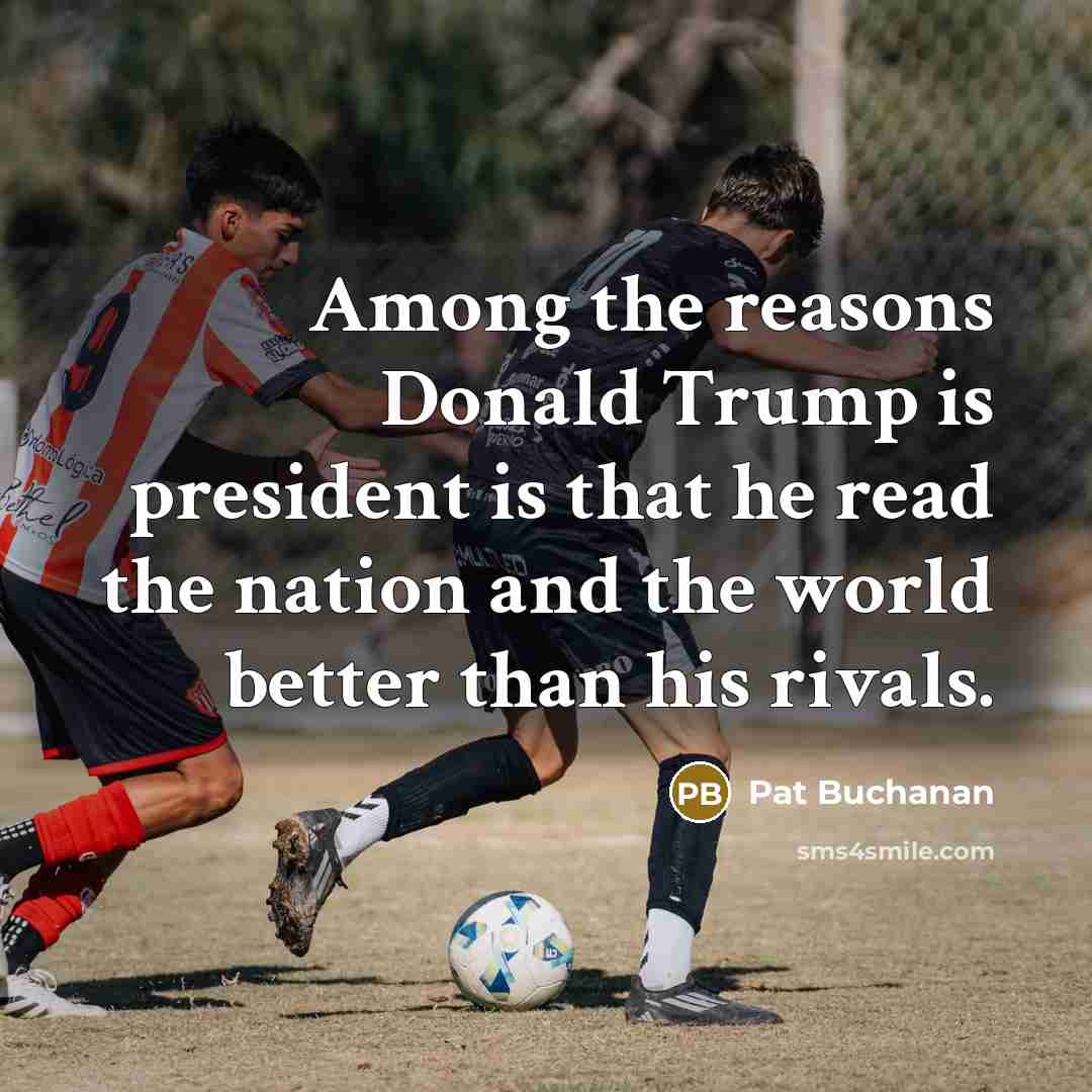 “Among the reasons Donald Trump is president is that he…” quote by Pat Buchanan