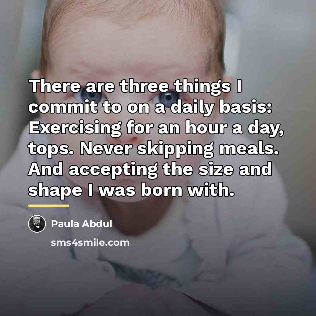“There are three things I commit to on a daily…” quote by Paula Abdul