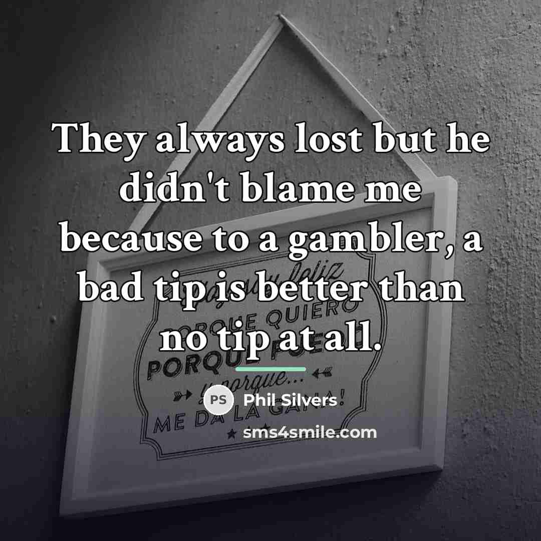 “They always lost but he didn't blame me because to…” quote by Phil Silvers