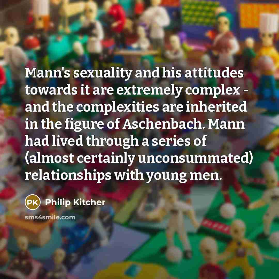 “Mann's sexuality and his attitudes towards it are extremely complex…” quote by Philip Kitcher